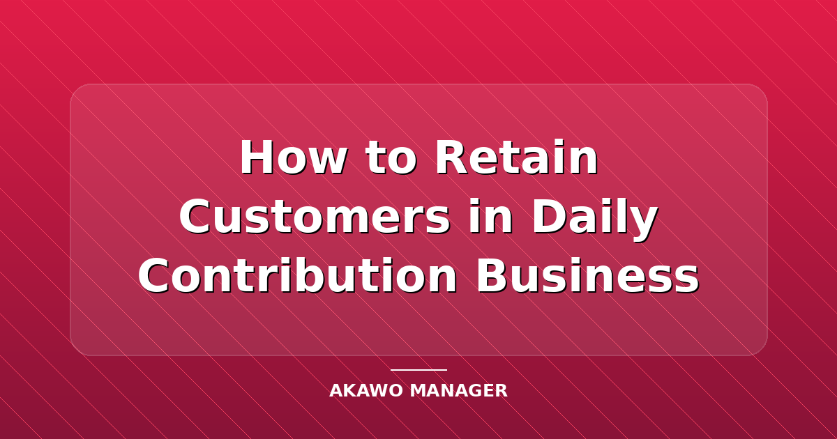 How to Retain Customers in Daily Contribution Business